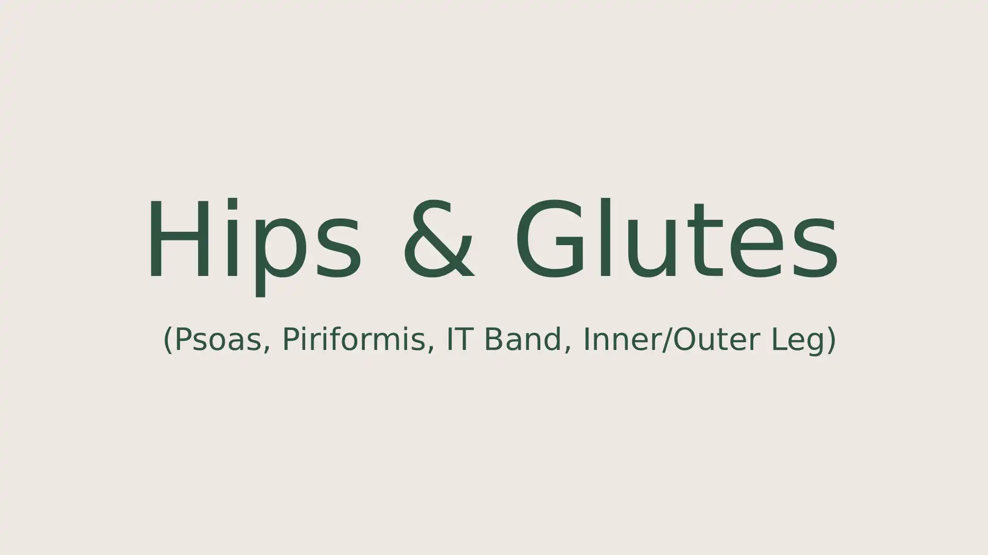 Hips & Glutes (Psoas, Piriformis, IT Band, Inner/Outer Leg)